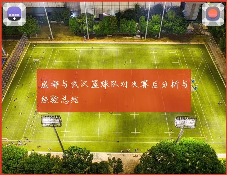成都与武汉篮球队对决赛后分析与经验总结