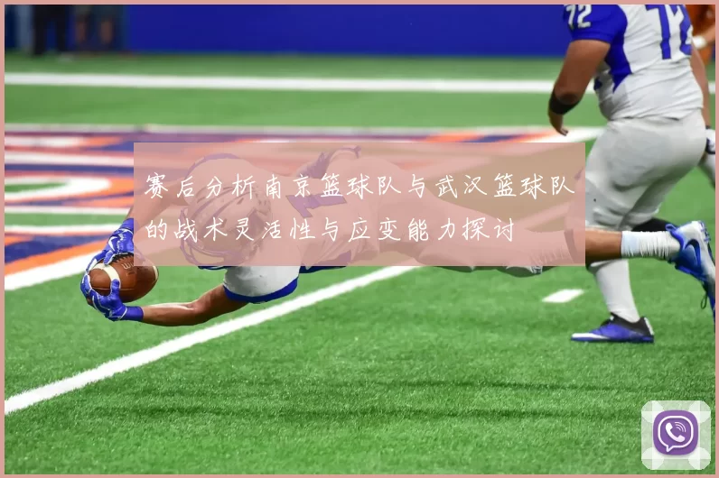 赛后分析南京篮球队与武汉篮球队的战术灵活性与应变能力探讨